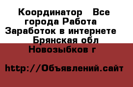 ONLINE Координатор - Все города Работа » Заработок в интернете   . Брянская обл.,Новозыбков г.